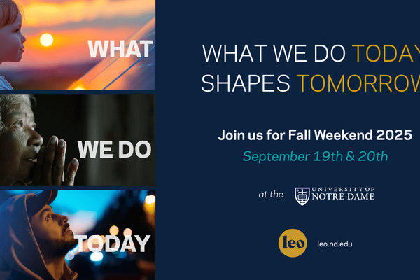 Fall Weekend 2025 at the University of Notre Dame.  A collage of faces with the text "What We Do Today Shapes Tomorrow."  Join us September 19th & 20th.